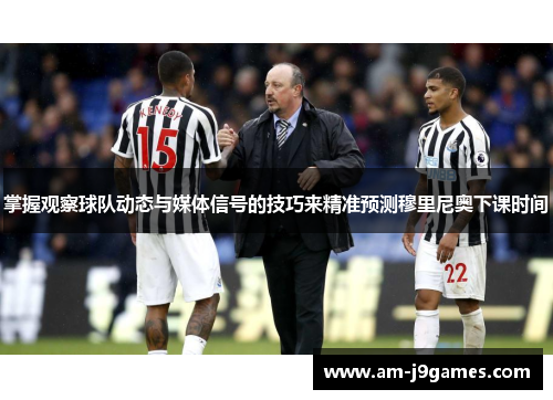 掌握观察球队动态与媒体信号的技巧来精准预测穆里尼奥下课时间