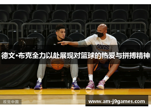 德文·布克全力以赴展现对篮球的热爱与拼搏精神 德文·布克全力以赴展现对篮球的热爱与拼搏精神