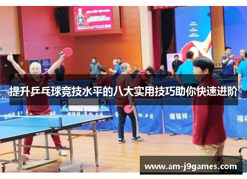 提升乒乓球竞技水平的八大实用技巧助你快速进阶