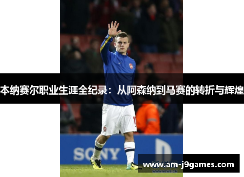 本纳赛尔职业生涯全纪录:从阿森纳到马赛的转折与辉煌 本纳赛尔职业生涯全纪录:从阿森纳到马赛的转折与辉煌