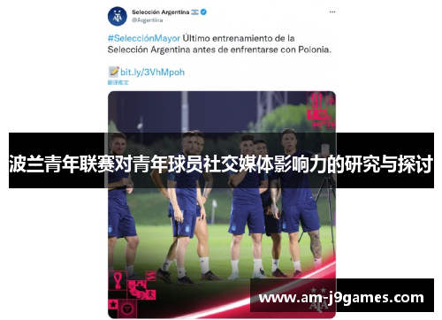 波兰青年联赛对青年球员社交媒体影响力的研究与探讨 波兰青年联赛对青年球员社交媒体影响力的研究与探讨
