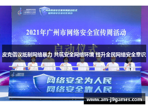 皮克倡议抵制网络暴力 共筑安全网络环境 提升全民网络安全意识 皮克倡议抵制网络暴力 共筑安全网络环境 提升全民网络安全意识