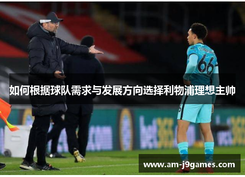 如何根据球队需求与发展方向选择利物浦理想主帅
