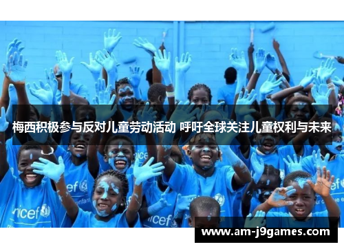 梅西积极参与反对儿童劳动活动 呼吁全球关注儿童权利与未来