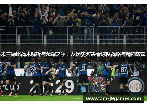 米兰德比战术解析与荣耀之争：从历史对决看球队战略与精神较量