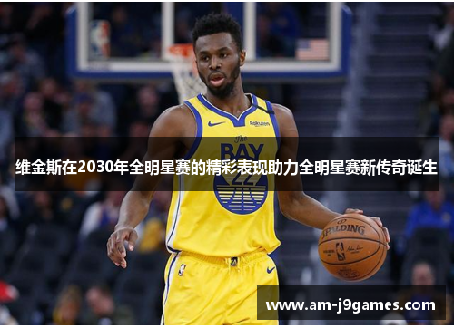 维金斯在2030年全明星赛的精彩表现助力全明星赛新传奇诞生