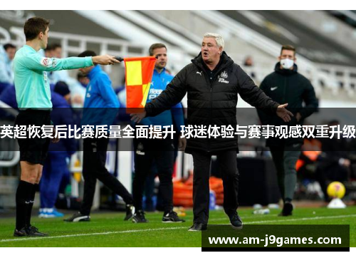 英超恢复后比赛质量全面提升 球迷体验与赛事观感双重升级