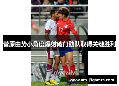菅原由势小角度爆射破门助队取得关键胜利