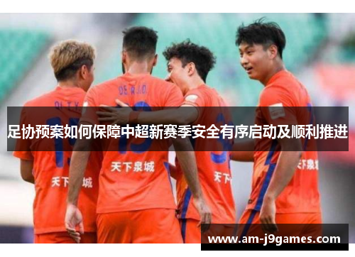 足协预案如何保障中超新赛季安全有序启动及顺利推进
