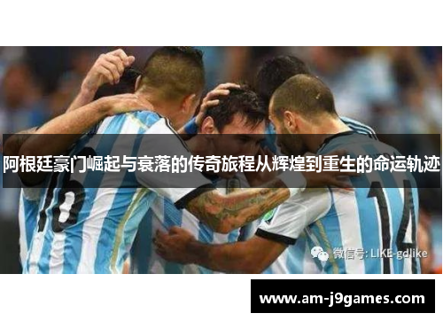 阿根廷豪门崛起与衰落的传奇旅程从辉煌到重生的命运轨迹