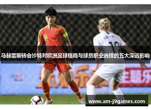 马赫雷斯转会沙特对欧洲足球格局与球员职业选择的五大深远影响